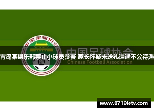 青岛某俱乐部禁止小球员参赛 家长怀疑未送礼遭遇不公待遇